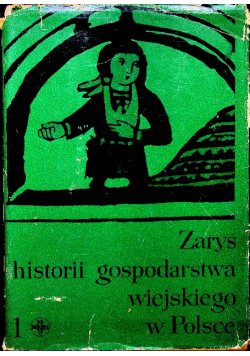 Zarys historii gospodarstwa wiejskiego w Polsce Tom I