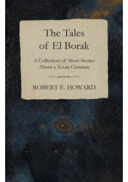 The Tales of El Borak (A Collection of Short Stories About a Texan Gunman)