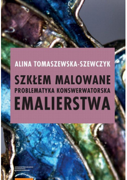 Szkłem malowane. Problematyka konserwatorska emalierstwa