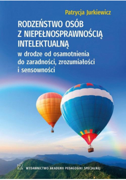 RODZEŃSTWO OSÓB Z NIEPEŁNOSPRAWNOŚCIĄ INTELEKTUALNĄ w drodze od osamotnienia do zaradności, zrozumiałości i sensowności