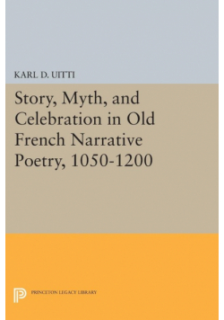 Story, Myth, and Celebration in Old French Narrative Poetry, 1050-1200