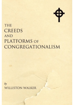 The Creeds and Platforms of Congregationalism
