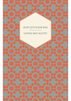 Aunt Jo's Scrap-Bag, Volume I