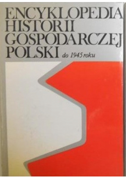 Encyklopedia historii gospodarczej Polski do 1945 roku Tom II