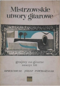 Mistrzowskie utwory gitarowe grajmy na gitarze Zeszyt XIII