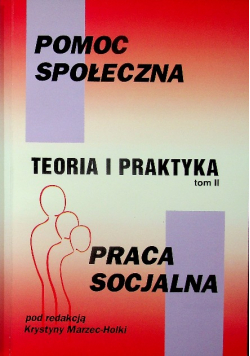 Pomoc społeczna teoria i praktyka praca socjalna Tom II