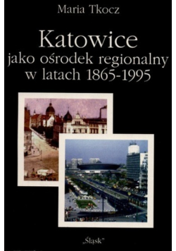 Katowice jako ośrodek regionalny w latach 1865