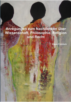 Anregungen zum Nachdenken über Wissenschaft, Philosophie, Religion und Recht