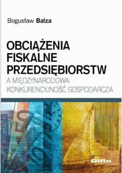 Obciążenia fiskalne przedsiębiorstw a międzynarodowa konkurencyjność gospodarcza