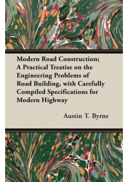 Modern Road Construction; A Practical Treatise on the Engineering Problems of Road Building, with Carefully Compiled Specifications for Modern Highway