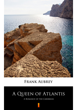 A Queen of Atlantis. A Romance of the Caribbean
