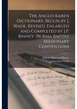 The Anglo-Karen Dictionary, Begun by J. Wade, Revised, Enlarged and Completed by J.P. Binney. (Burma Baptist Missionary Convention)