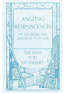 Angling Reminiscences - Of the Rivers and Lochs of Scotland