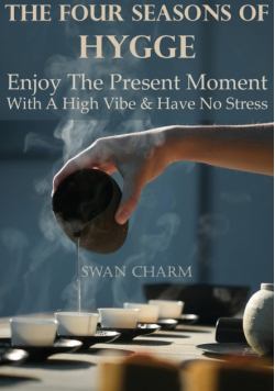 The Four Seasons Of Hygge - Enjoy The Present Moment With a High Vibe And Have No Stress