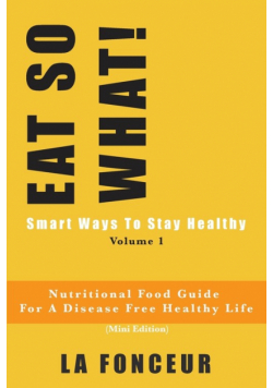 EAT SO WHAT! Smart Ways To Stay Healthy Volume 1