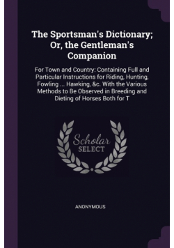 The Sportsman's Dictionary; Or, the Gentleman's Companion