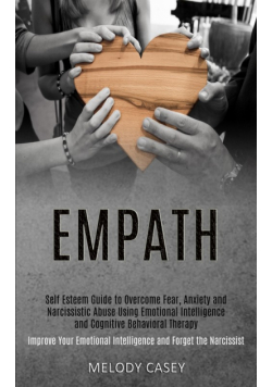 Self Esteem Guide to Overcome Fear, Anxiety and Narcissistic Abuse Using Emotional Intelligence and Cognitive Behavioral Therapy (Improve Your Emotional Intelligence and Forget the Narcissist)