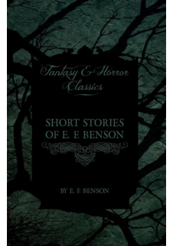 Short Stories of E. F. Benson (Fantasy and Horror Classics)