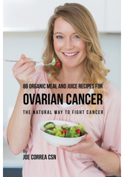 88 Organic Meal and Juice Recipes for Ovarian Cancer