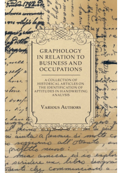 Graphology in Relation to Business and Occupations - A Collection of Historical Articles on the Identification of Aptitudes in Handwriting Analysis