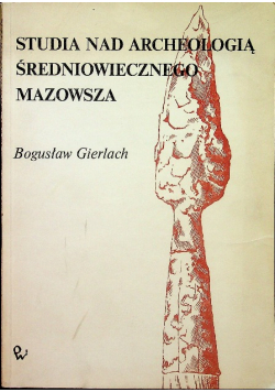 Studia Nad Archeologią Średniowiecznego Mazowsza