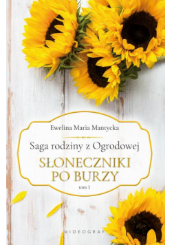 Saga rodziny z Ogrodowej. Tom 1: Słoneczniki po burzy
