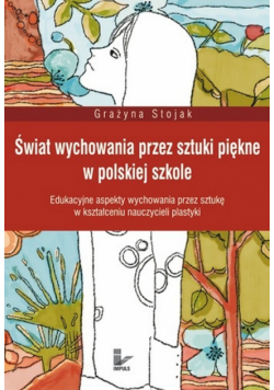 Świat wychowania przez sztuki piękne w polskiej szkole
