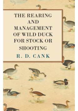 The Rearing and Management of Wild Duck for Stock or Shooting