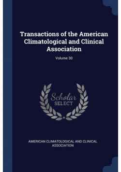Transactions of the American Climatological and Clinical Association; Volume 30