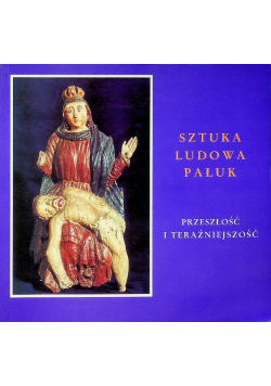 Sztuka ludowa pałuk przeszłość i teraźniejszość