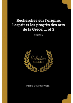 Recherches sur l'origine, l'esprit et les progrès des arts de la Grèce; ... of 2; Volume 2