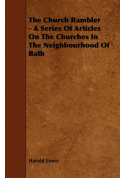 The Church Rambler - A Series of Articles on the Churches in the Neighbourhood of Bath