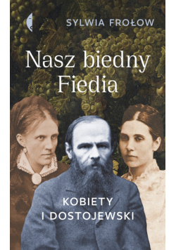Nasz biedny Fiedia. Kobiety i Dostojewski