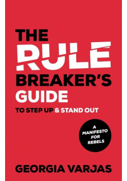 The Rule Breaker's Guide To Step Up & Stand Out