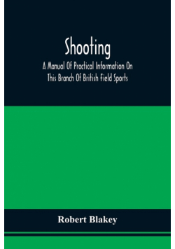 Shooting; A Manual Of Practical Information On This Branch Of British Field Sports