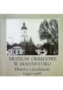 Muzeum Okręgowe w Białymstoku Historia i działalność 1949 - 1988