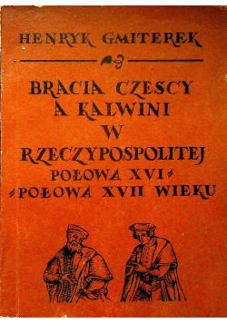Bracia czescy a Kalwini w Rzeczypospolitej połowa XVI połowa XVII wieku