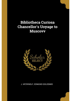 Bibliotheca Curíosa Chancellor's Uoyage to Muscovv