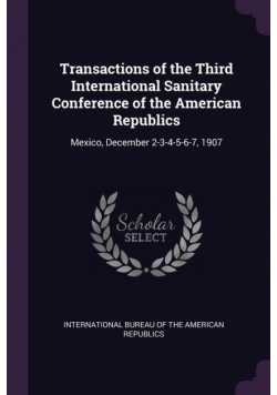 Transactions of the Third International Sanitary Conference of the American Republics