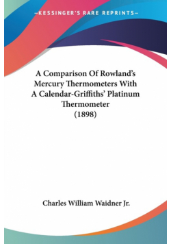 A Comparison Of Rowland's Mercury Thermometers With A Calendar-Griffiths' Platinum Thermometer (1898)