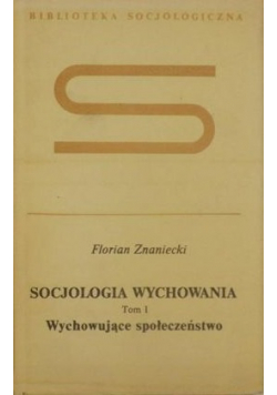 Socjologia wychowania Tom I Wychowujące społeczeństwo