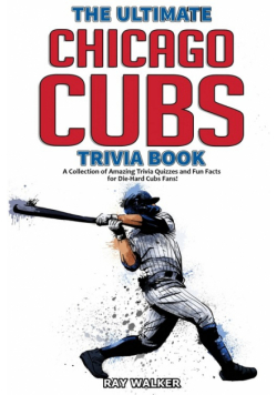 The Ultimate Chicago Cubs Trivia Book