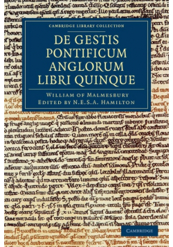 Willelmi Malmesbiriensis Monachi de Gestis Pontificum Anglorum Libri Quinque