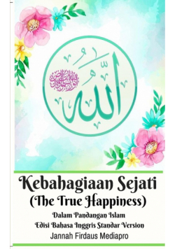 Kebahagiaan Sejati (The True Happiness) Dalam Pandangan Islam Edisi Bahasa Inggris Standar Version