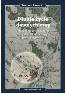 Długie życie dawnych map Opracowanie cyfrowej edycji may Gaula/Raczyńskiego (1:125 000, 1807-1812)