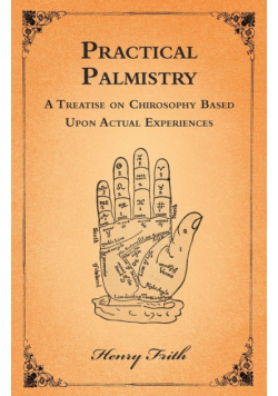 Practical Palmistry - A Treatise on Chirosophy Based Upon Actual Experiences
