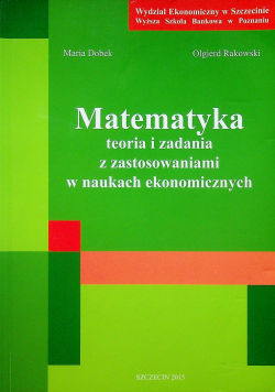 Matematyka teoria i zadania z zastosowaniami w naukach ekonomicznych