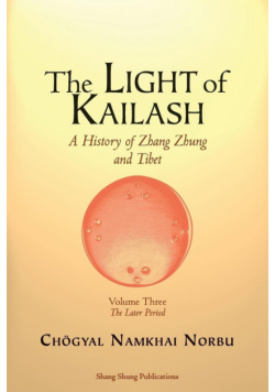 The Light of Kailash. A History of Zhang Zhung and Tibet