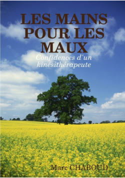 LES MAINS POUR LES MAUX  Confidences d'un kinésithérapeute