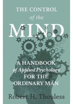 The Control of the Mind - A Handbook of Applied Psychology for the Ordinary man